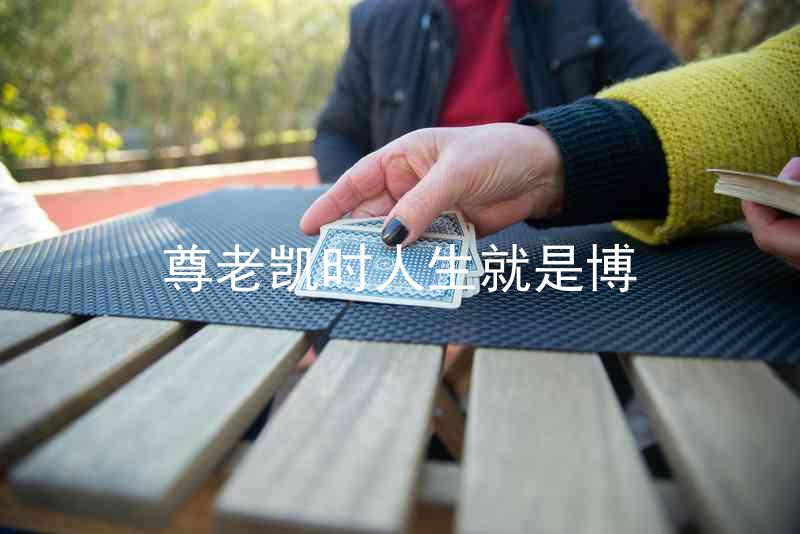 尊老凯时人生就是博